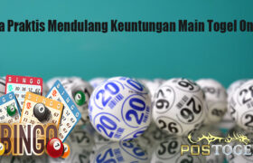 Cara Praktis Mendulang Keuntungan Main Togel Online